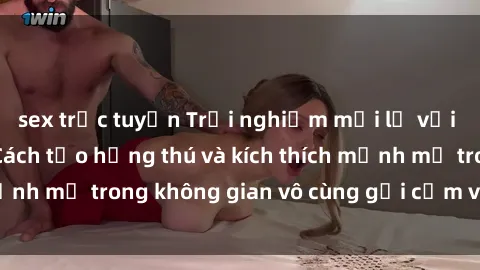 sex trực tuyến Trải nghiệm mới lạ với sex phòng tắm - Cách tạo hứng thú và kích thích mạnh mẽ trong không gian vô cùng gợi cảm và lãng mạn