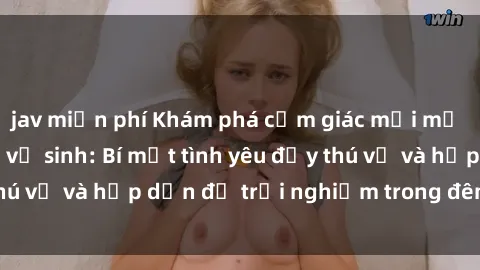 jav miễn phí Khám phá cảm giác mới mẻ với sex trong nhà vệ sinh: Bí mật tình yêu đầy thú vị và hấp dẫn để trải nghiệm trong đêm hôm nay!