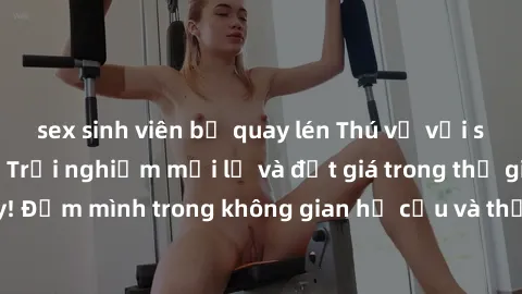 sex sinh viên bị quay lén Thú vị với sex cosplay anime: Trải nghiệm mới lạ và đắt giá trong thế giới cosplay! Đắm mình trong không gian hư cấu và thỏa mãn niềm đam mê của bạn!
