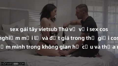 sex gái tây vietsub Thú vị với sex cosplay anime: Trải nghiệm mới lạ và đắt giá trong thế giới cosplay! Đắm mình trong không gian hư cấu và thỏa mãn niềm đam mê của bạn!