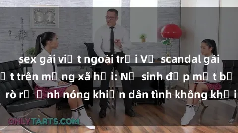 sex gái việt ngoài trời Vụ scandal gái xinh lộ hàng gây sốt trên mạng xã hội: Nữ sinh đẹp mắt bị rò rỉ ảnh nóng khiến dân tình không khỏi bất ngờ và phẫn nộ!