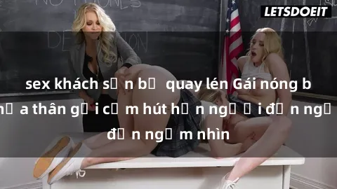 sex khách sạn bị quay lén Gái nóng bỏng khỏa thân gợi cảm hút hồn người đến ngắm nhìn