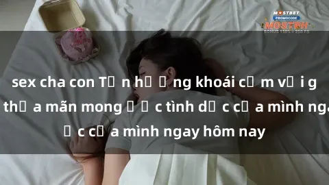 sex cha con Tận hưởng khoái cảm với gái xinh sex, thỏa mãn mong ước tình dục của mình ngay hôm nay