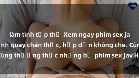 làm tình tập thể Xem ngay phim sex jav HD với những cảnh quay chân thực, hấp dẫn không che. Cùng thưởng thức những bộ phim sex jav HD hot nhất hiện nay!