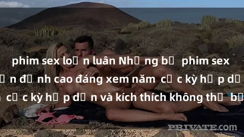 phim sex loạn luân Những bộ phim sex không che Nhật Bản đỉnh cao đáng xem năm  cực kỳ hấp dẫn và kích thích không thể bỏ lỡ!