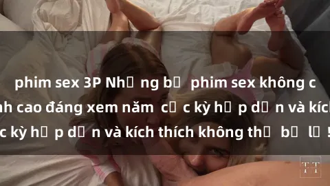 phim sex 3P Những bộ phim sex không che Nhật Bản đỉnh cao đáng xem năm  cực kỳ hấp dẫn và kích thích không thể bỏ lỡ!